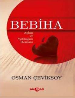 Bebiha Aşkın ve Yokluğun Romanı - Osman Çeviksoy imzalı