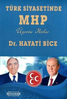 Türk Siyasetinde MHP Üzerine Notlar - Dr. Hayati Bice 