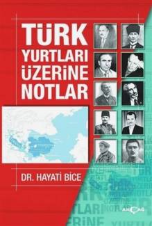 -Türk Yurtları Üzerine Notlar - Dr Hayati Bice 'den imzalı
