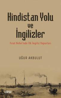 Hindistan Yolu ve İngilizler (Fırat Nehri’nde İlk İngiliz Vapurları) - Uğur Akbulut