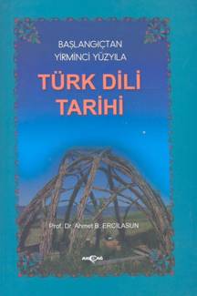 Türk Dili Tarihi / Başlangıçtan Yirminci Yüzyıla - Ahmet Bican Ercilasun 